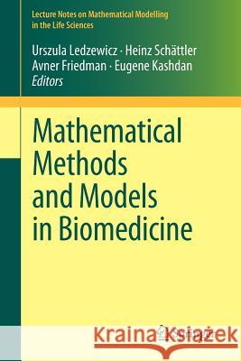 Mathematical Methods and Models in Biomedicine Ursula Ledzewicz Heinz Schaettler Avner Friedman 9781461441779 Springer