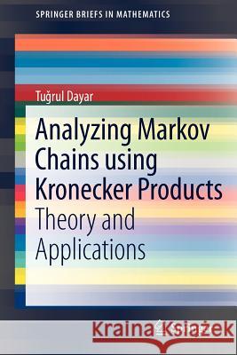 Analyzing Markov Chains Using Kronecker Products: Theory and Applications Dayar, Tugrul 9781461441892 Springer