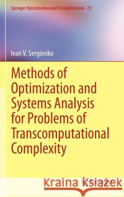 Methods of Optimization and Systems Analysis for Problems of Transcomputational Complexity Ivan V. Sergienko 9781461442103 Springer