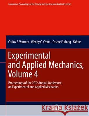 Experimental and Applied Mechanics, Volume 4: Proceedings of the 2012 Annual Conference on Experimental and Applied Mechanics Ventura, Carlos E. 9781461442257 Springer