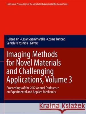 Imaging Methods for Novel Materials and Challenging Applications, Volume 3: Proceedings of the 2012 Annual Conference on Experimental and Applied Mech Jin, Helena 9781461442349 Springer