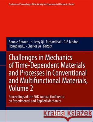 Challenges in Mechanics of Time-Dependent Materials and Processes in Conventional and Multifunctional Materials, Volume 2: Proceedings of the 2012 Ann Antoun, Bonnie 9781461442400 Springer