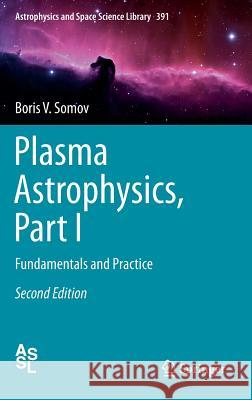 Plasma Astrophysics, Part I: Fundamentals and Practice Somov, Boris V. 9781461442820 Springer