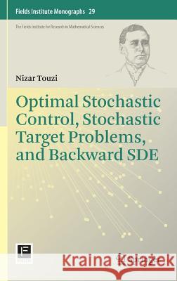 Optimal Stochastic Control, Stochastic Target Problems, and Backward Sde Touzi, Nizar 9781461442851 Springer