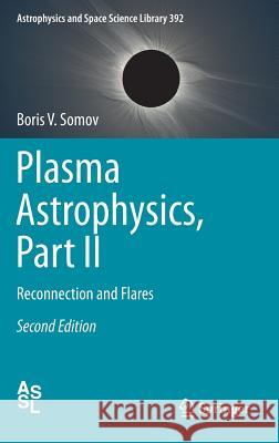 Plasma Astrophysics, Part II: Reconnection and Flares Somov, Boris V. 9781461442943