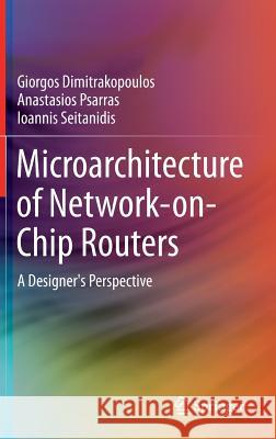 Microarchitecture of Network-On-Chip Routers: A Designer's Perspective Dimitrakopoulos, Giorgos 9781461443001 Springer