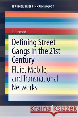 Defining Street Gangs in the 21st Century: Fluid, Mobile, and Transnational Networks Prowse, C. E. 9781461443063 Springer