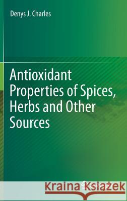 Antioxidant Properties of Spices, Herbs and Other Sources Denys J. Charles 9781461443094 Springer