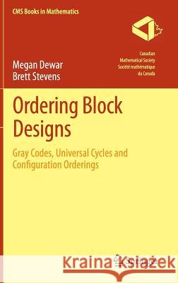 Ordering Block Designs: Gray Codes, Universal Cycles and Configuration Orderings Dewar, Megan 9781461443247 Springer