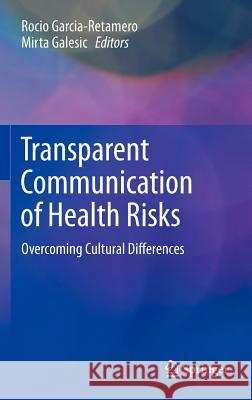 Transparent Communication of Health Risks: Overcoming Cultural Differences Garcia-Retamero, Rocio 9781461443575 Springer