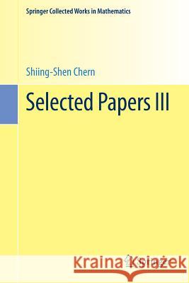 Selected Papers III Shiing-Shen Chern 9781461443964