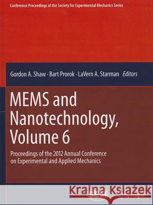 Mems and Nanotechnology, Volume 6: Proceedings of the 2012 Annual Conference on Experimental and Applied Mechanics Shaw, Gordon A. 9781461444350