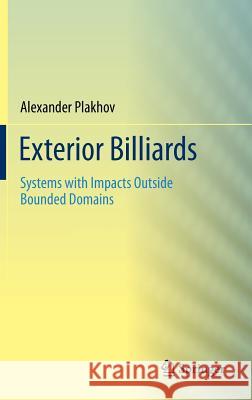 Exterior Billiards: Systems with Impacts Outside Bounded Domains Plakhov, Alexander 9781461444800