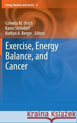 Exercise, Energy Balance, and Cancer Cornelia Ulrich Karen Steindorf Nathan A. Berger 9781461444923 Springer