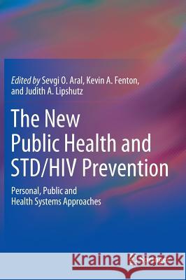 The New Public Health and Std/HIV Prevention: Personal, Public and Health Systems Approaches Aral, Sevgi O. 9781461445258 Springer