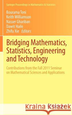 Bridging Mathematics, Statistics, Engineering and Technology: Contributions from the Fall 2011 Seminar on Mathematical Sciences and Applications Toni, Bourama 9781461445586 Springer