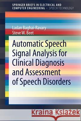 Automatic Speech Signal Analysis for Clinical Diagnosis and Assessment of Speech Disorders L. Baghai-Ravary S. W. Beet 9781461445739 Springer