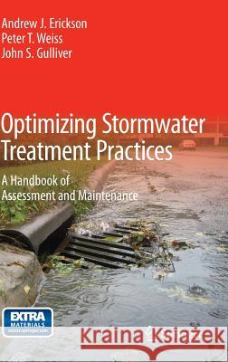 Optimizing Stormwater Treatment Practices: A Handbook of Assessment and Maintenance Erickson, Andrew J. 9781461446231