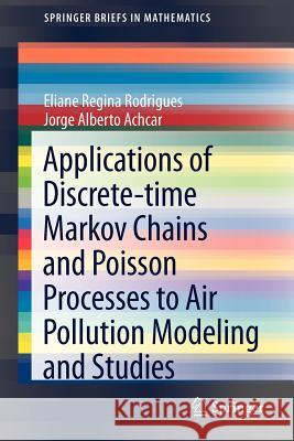 Applications of Discrete-Time Markov Chains and Poisson Processes to Air Pollution Modeling and Studies Rodrigues, Eliane Regina 9781461446446 Springer