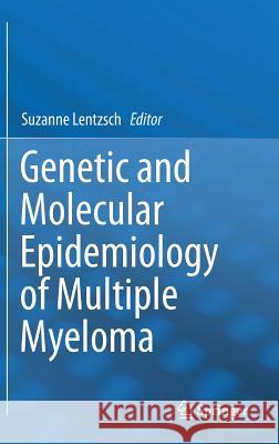 Genetic and Molecular Epidemiology of Multiple Myeloma Suzanne Lentzsch 9781461446590 Springer