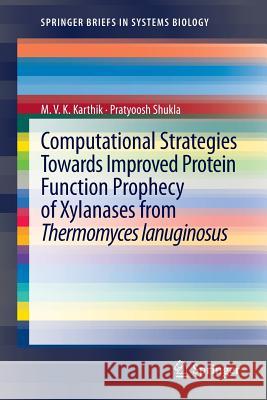 Computational Strategies Towards Improved Protein Function Prophecy of Xylanases from Thermomyces Lanuginosus Karthik, Mvk 9781461447221 Springer