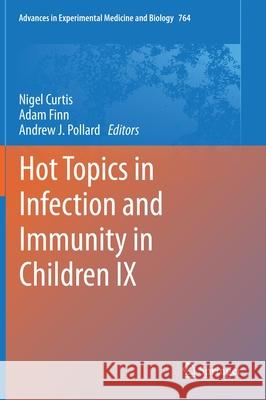 Hot Topics in Infection and Immunity in Children IX Nigel Curtis Adam Finn Andrew J. Pollard 9781461447252