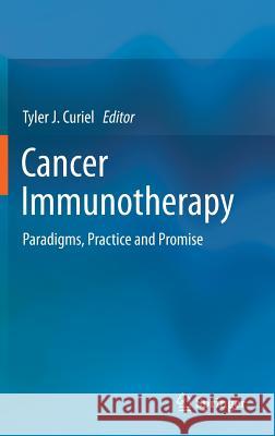 Cancer Immunotherapy: Paradigms, Practice and Promise Curiel, Tyler J. 9781461447313 Springer