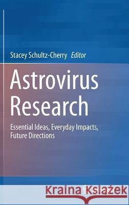 Astrovirus Research: Essential Ideas, Everyday Impacts, Future Directions Schultz-Cherry, Stacey 9781461447344 Springer