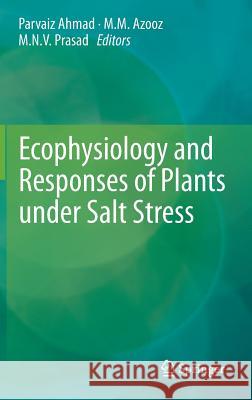 Ecophysiology and Responses of Plants Under Salt Stress Ahmad, Parvaiz 9781461447467