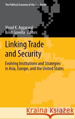 Linking Trade and Security: Evolving Institutions and Strategies in Asia, Europe, and the United States Aggarwal, Vinod K. 9781461447641