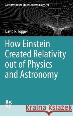 How Einstein Created Relativity Out of Physics and Astronomy Topper, David 9781461447818 0