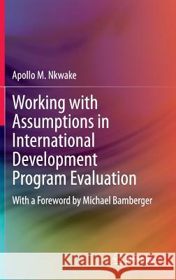 Working with Assumptions in International Development Program Evaluation: With a Foreword by Michael Bamberger Nkwake, Apollo M. 9781461447962 Springer