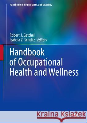 Handbook of Occupational Health and Wellness Robert Gatchel Izabela Z. Schultz 9781461448389 Springer