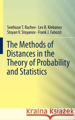 The Methods of Distances in the Theory of Probability and Statistics Svetlozar T. Rachev Lev B. Klebanov Stoyan Stoyanov 9781461448686
