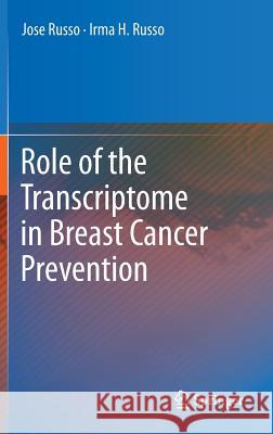Role of the Transcriptome in Breast Cancer Prevention Jose Russo Irma H. Russo 9781461448839