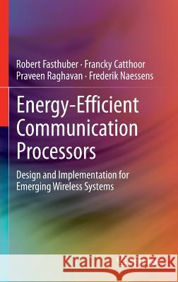 Energy-Efficient Communication Processors: Design and Implementation for Emerging Wireless Systems Fasthuber, Robert 9781461449911 Springer