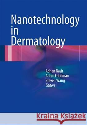 Nanotechnology in Dermatology Adnan Nasir Adam Friedman Steven Wang 9781461450337