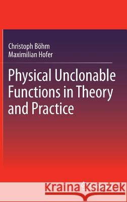 Physical Unclonable Functions in Theory and Practice Christoph B Maximilian Hofer 9781461450399 Springer