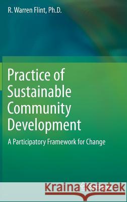 Practice of Sustainable Community Development: A Participatory Framework for Change Flint, R. Warren 9781461450993 Springer