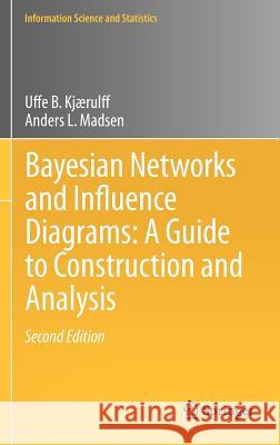 Bayesian Networks and Influence Diagrams: A Guide to Construction and Analysis Uffe B. K Anders L. Madsen 9781461451037 Springer