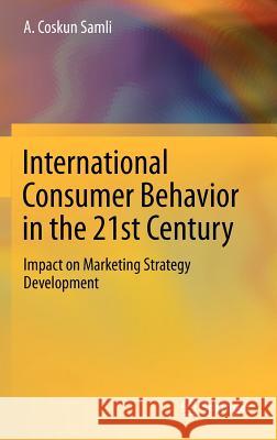 International Consumer Behavior in the 21st Century: Impact on Marketing Strategy Development Samli, A. Coskun 9781461451242