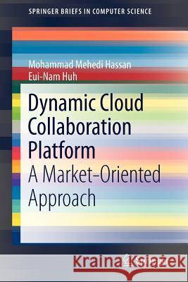 Dynamic Cloud Collaboration Platform: A Market-Oriented Approach Hassan, Mohammad Mehedi 9781461451457 Springer