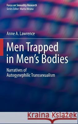 Men Trapped in Men's Bodies: Narratives of Autogynephilic Transsexualism Lawrence, Anne A. 9781461451815