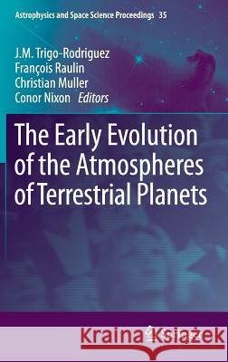 The Early Evolution of the Atmospheres of Terrestrial Planets J. M. Trigo-Rodriguez Fran Ois Raulin C. Muller 9781461451907