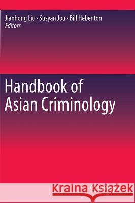 Handbook of Asian Criminology Jianhong Liu Susyan Jou Bill Hebenton 9781461452171 Springer