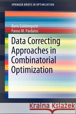 Data Correcting Approaches in Combinatorial Optimization Boris Goldengorin Panos M. Pardalos 9781461452850 Springer