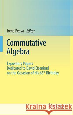 Commutative Algebra: Expository Papers Dedicated to David Eisenbud on the Occasion of His 65th Birthday Peeva, Irena 9781461452911 Springer