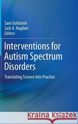 Interventions for Autism Spectrum Disorders: Translating Science Into Practice Goldstein, Sam 9781461453000 0