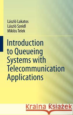 Introduction to Queueing Systems with Telecommunication Applications Laszlo Lakatos Laszlo Szeidl Miklos Telek 9781461453161