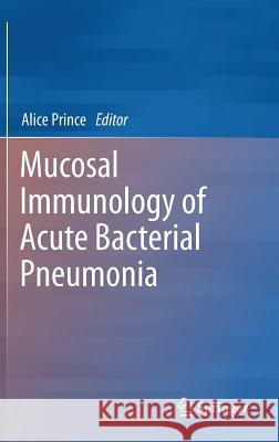 Mucosal Immunology of Acute Bacterial Pneumonia Alice Prince 9781461453253 Springer